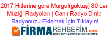 2017+Hitlerine+göre+Murgul(göktaş)+80+Ler+Müziği+Radyoları+|+Canlı+Radyo+Dinle Radyonuzu+Eklemek+İçin+Tıklayın!